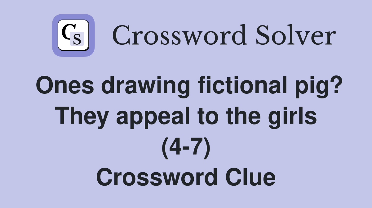 Ones drawing fictional pig? They appeal to the girls (4 7) Crossword